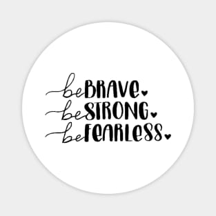 Be Brave Be Strong Be Fearless , Motivational ,Inspirational , Positive Outfits, Good Vibe , Inspirational Gift Magnet